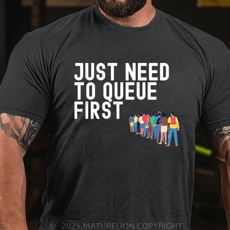 Maturelion Men's T-Shirt Just Need To Queue First T-Shirt (Free Customization)