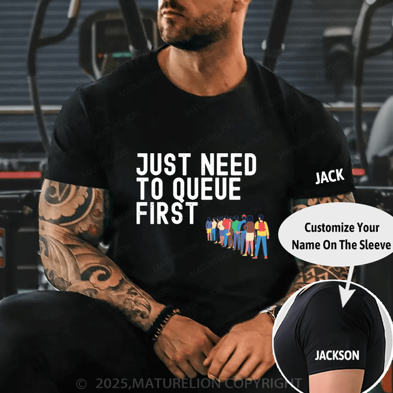 Maturelion Men's T-Shirt Just Need To Queue First T-Shirt (Free Customization)