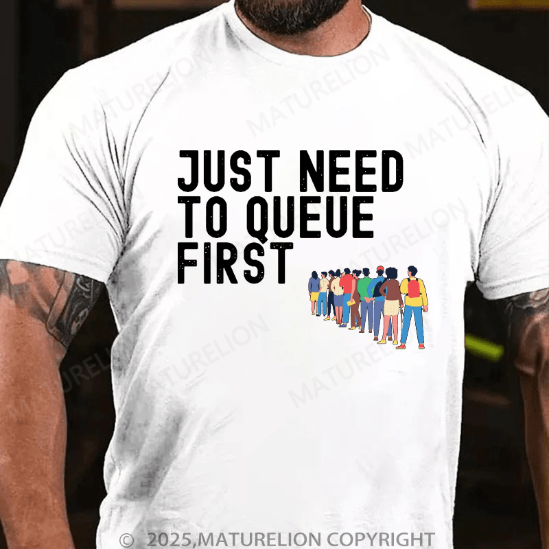 Maturelion Men's T-Shirt Just Need To Queue First T-Shirt (Free Customization)