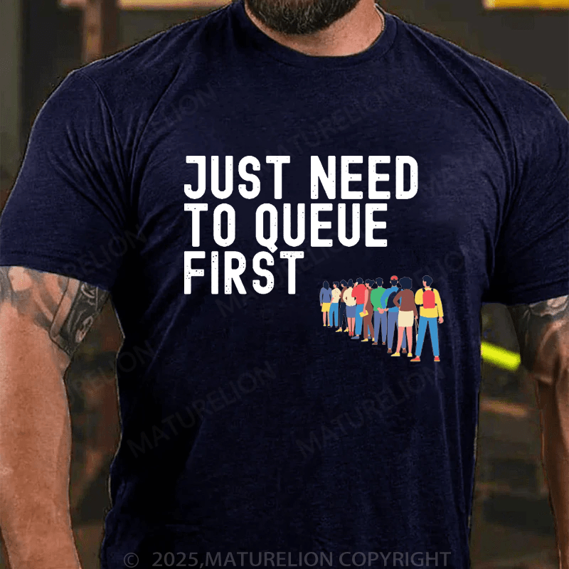 Maturelion Men's T-Shirt Just Need To Queue First T-Shirt (Free Customization)