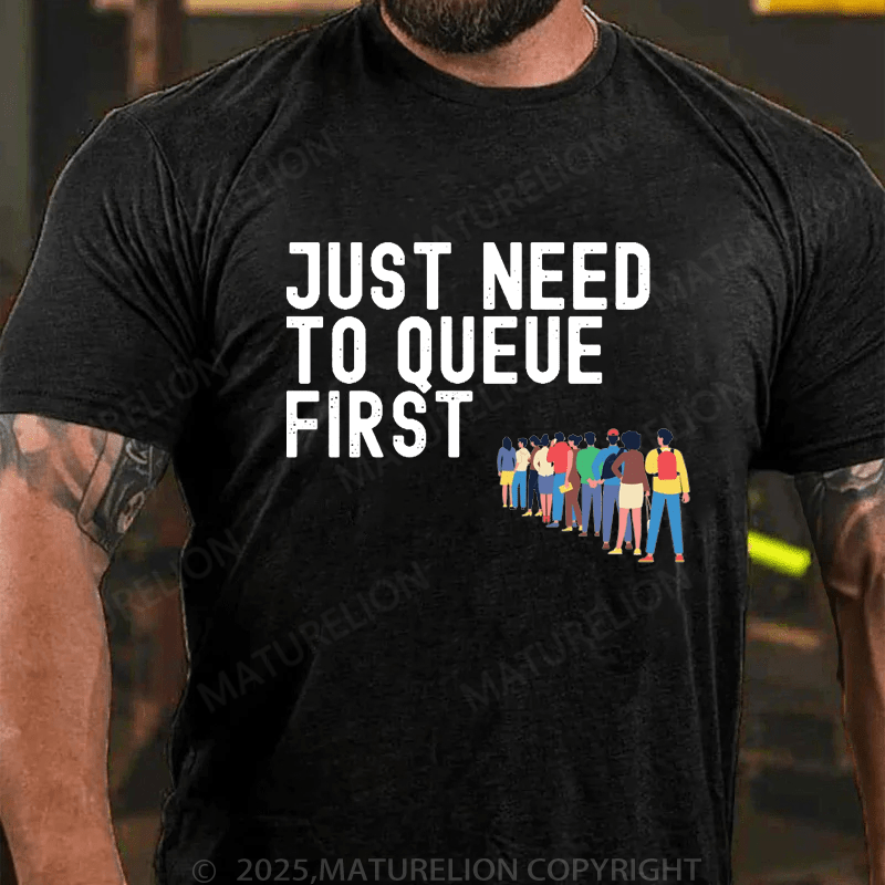 Maturelion Men's T-Shirt Just Need To Queue First T-Shirt (Free Customization)