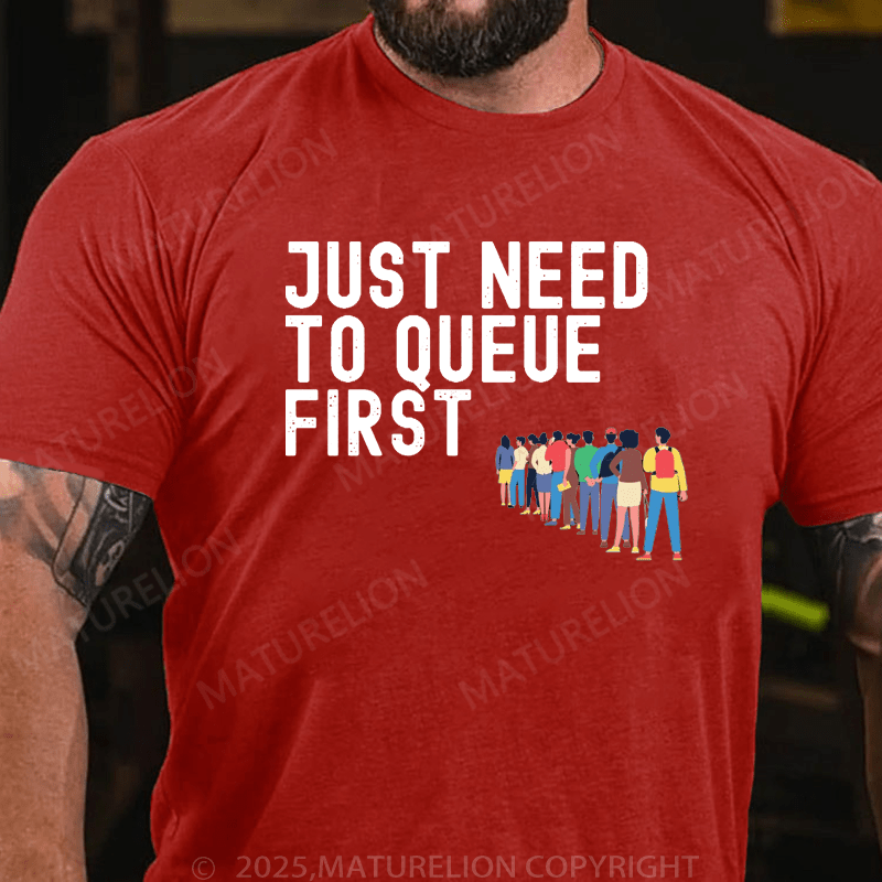Maturelion Men's T-Shirt Just Need To Queue First T-Shirt (Free Customization)
