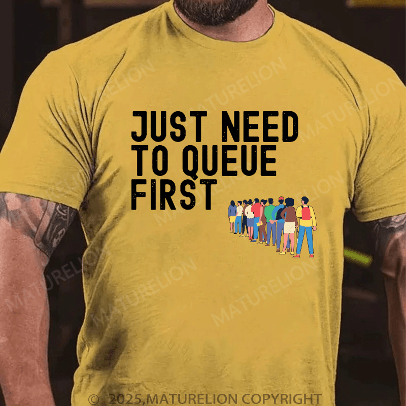 Maturelion Men's T-Shirt Just Need To Queue First T-Shirt (Free Customization)