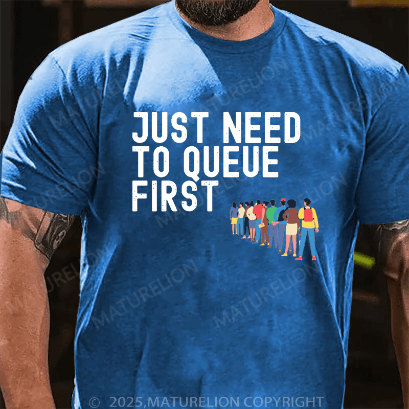 Maturelion Men's T-Shirt Just Need To Queue First T-Shirt (Free Customization)