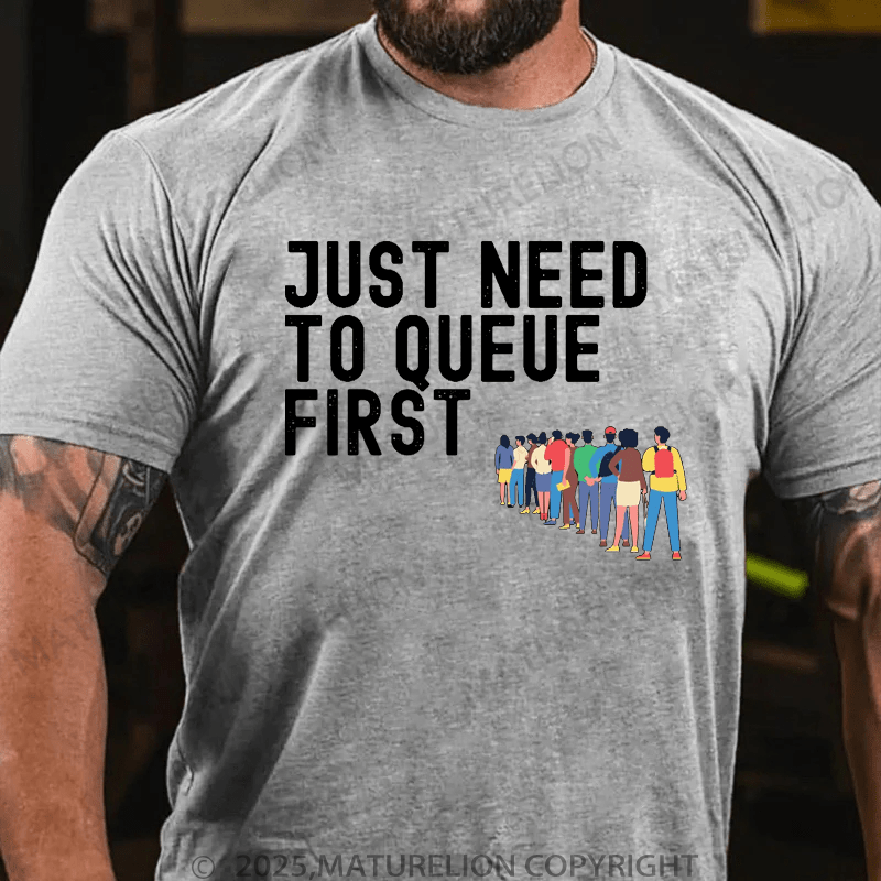 Maturelion Men's T-Shirt Just Need To Queue First T-Shirt (Free Customization)