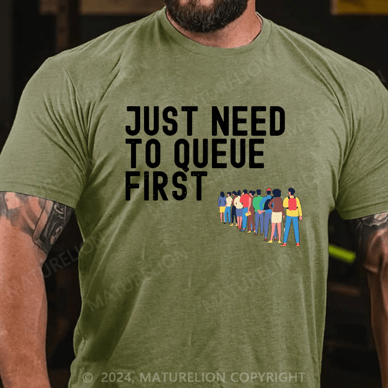 Maturelion Men's T-Shirt Just Need To Queue First T-Shirt (Free Customization)