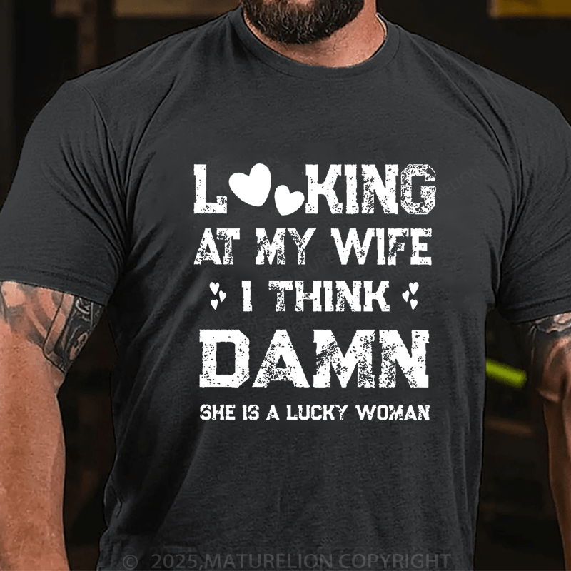Maturelion Men's T-Shirt Looking At My Wife I Think Damn She Is A Lucky Woman T-Shirt