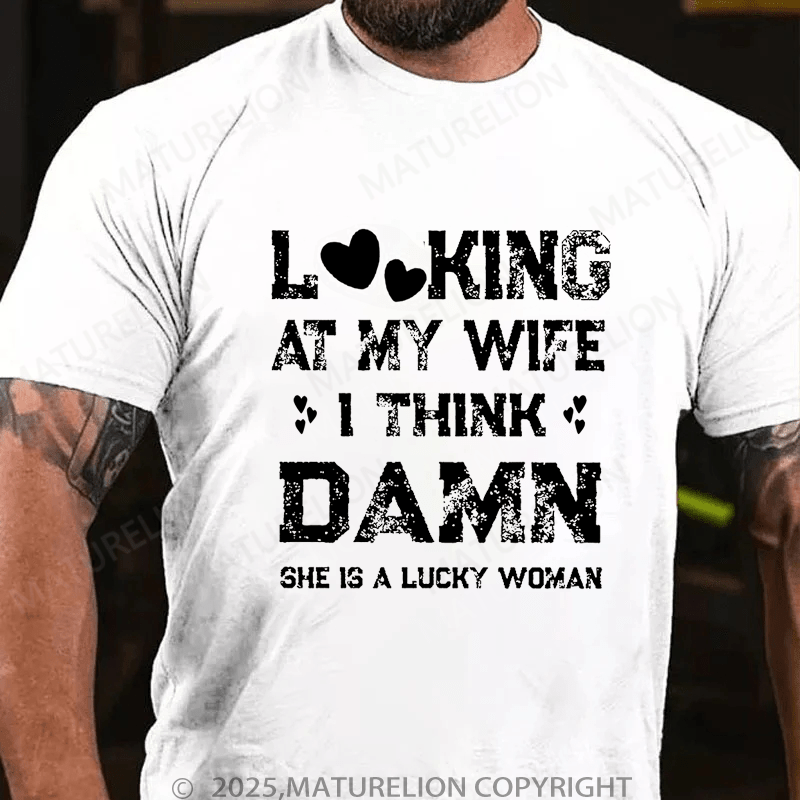 Maturelion Men's T-Shirt Looking At My Wife I Think Damn She Is A Lucky Woman T-Shirt