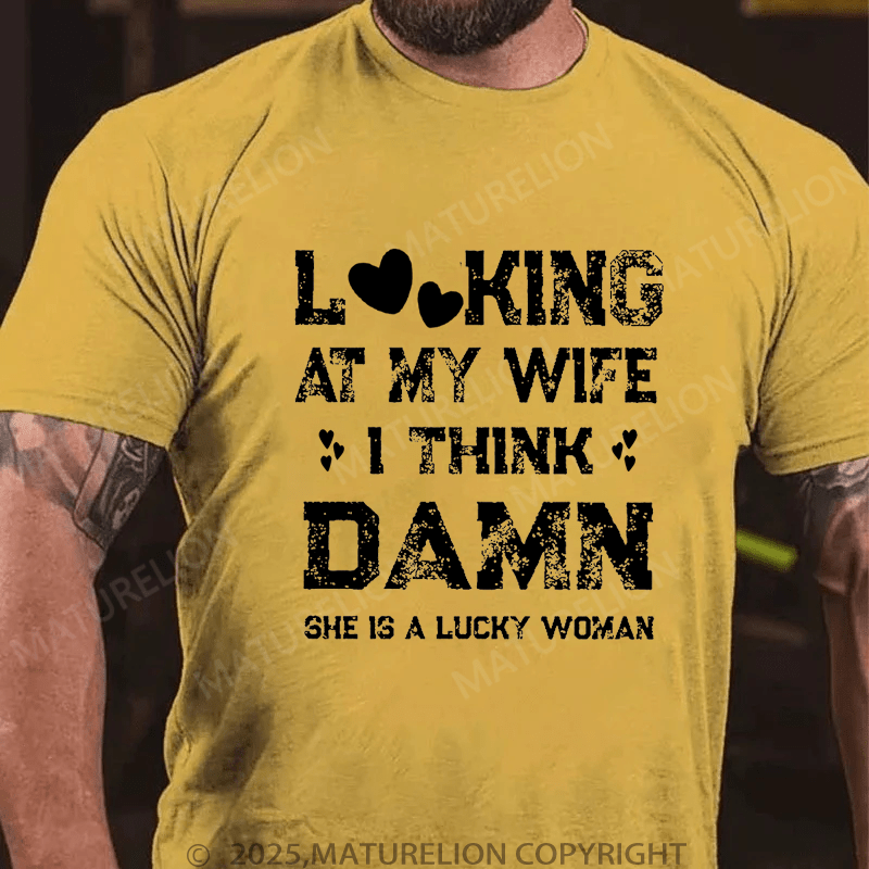 Maturelion Men's T-Shirt Looking At My Wife I Think Damn She Is A Lucky Woman T-Shirt