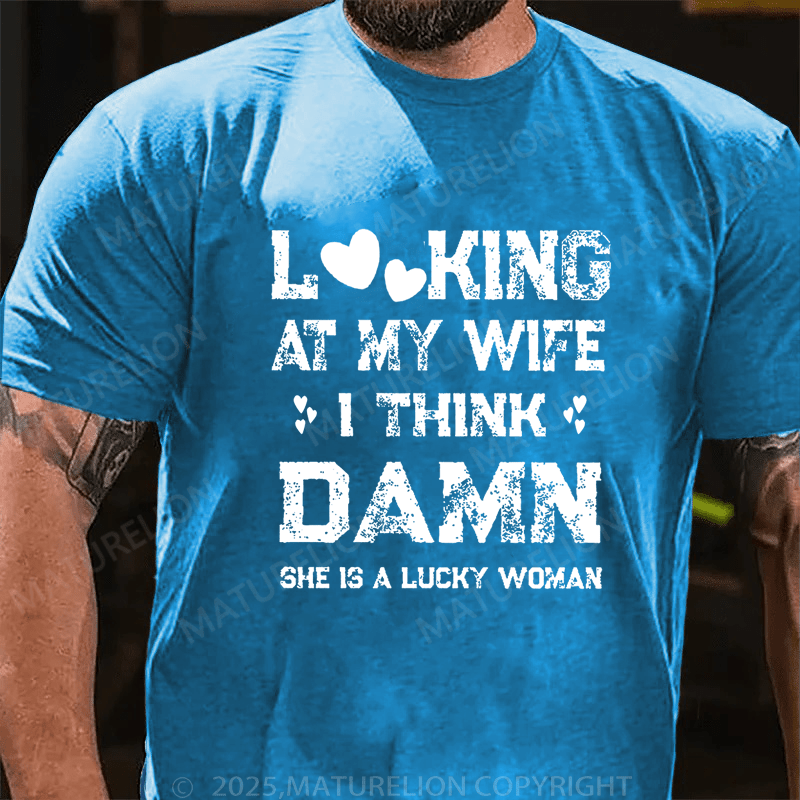 Maturelion Men's T-Shirt Looking At My Wife I Think Damn She Is A Lucky Woman T-Shirt