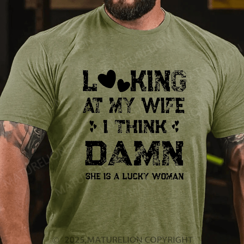 Maturelion Men's T-Shirt Looking At My Wife I Think Damn She Is A Lucky Woman T-Shirt