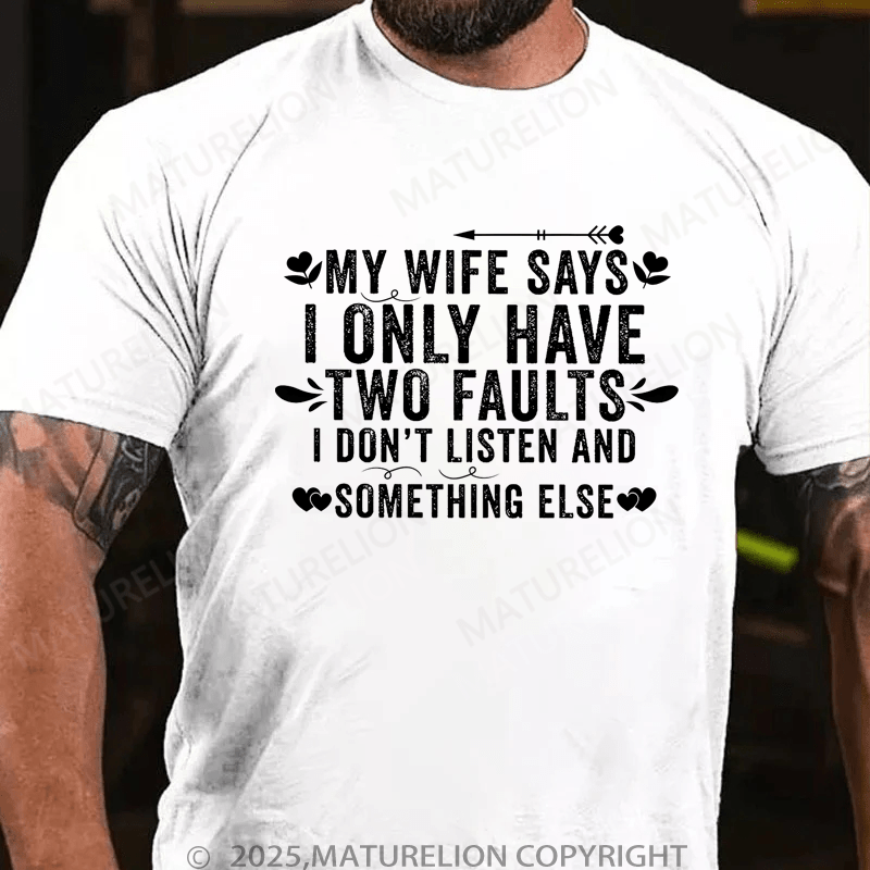 Maturelion Men's T-Shirt My Wife Says I Only Have Two Faults I Don't Listen And Something Else Funny T-Shirt