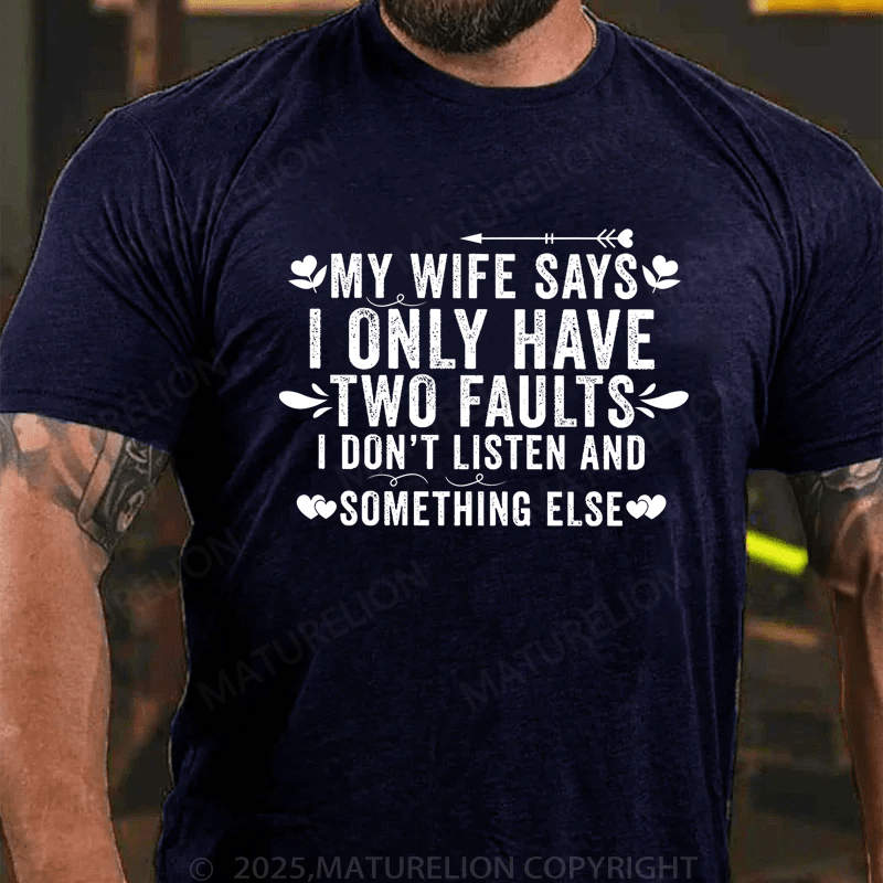Maturelion Men's T-Shirt My Wife Says I Only Have Two Faults I Don't Listen And Something Else Funny T-Shirt