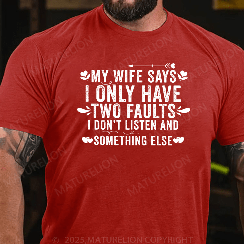 Maturelion Men's T-Shirt My Wife Says I Only Have Two Faults I Don't Listen And Something Else Funny T-Shirt