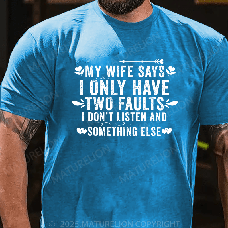 Maturelion Men's T-Shirt My Wife Says I Only Have Two Faults I Don't Listen And Something Else Funny T-Shirt
