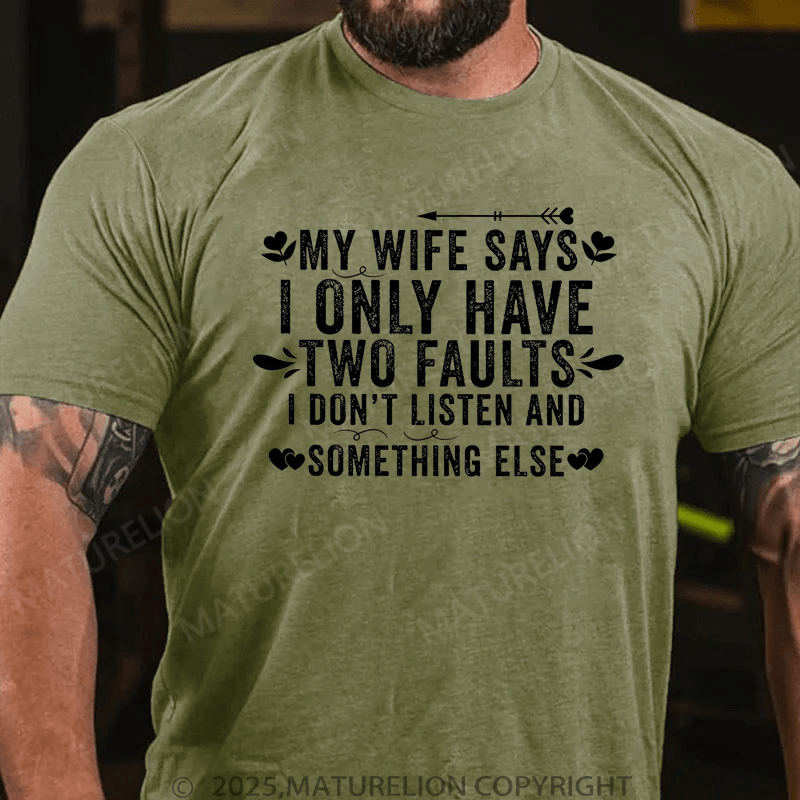 Maturelion Men's T-Shirt My Wife Says I Only Have Two Faults I Don't Listen And Something Else Funny T-Shirt