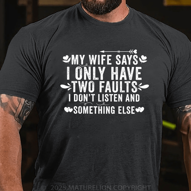 Maturelion Men's T-Shirt My Wife Says I Only Have Two Faults I Don't Listen And Something Else Funny T-Shirt