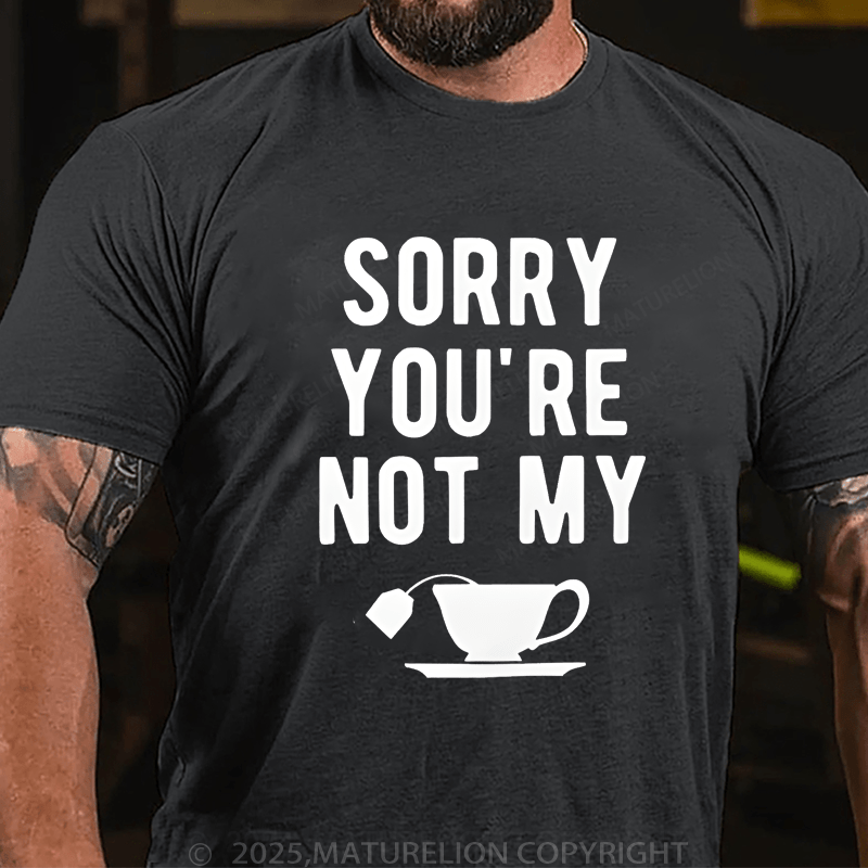 Maturelion Men's T-Shirt Sorry You're Not My Cup Of Tea T-Shirt (Free Customization)