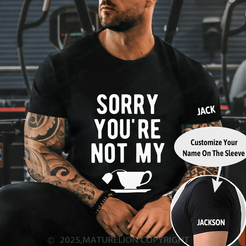 Maturelion Men's T-Shirt Sorry You're Not My Cup Of Tea T-Shirt (Free Customization)
