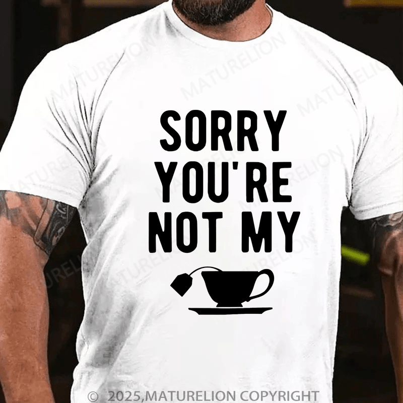 Maturelion Men's T-Shirt Sorry You're Not My Cup Of Tea T-Shirt (Free Customization)