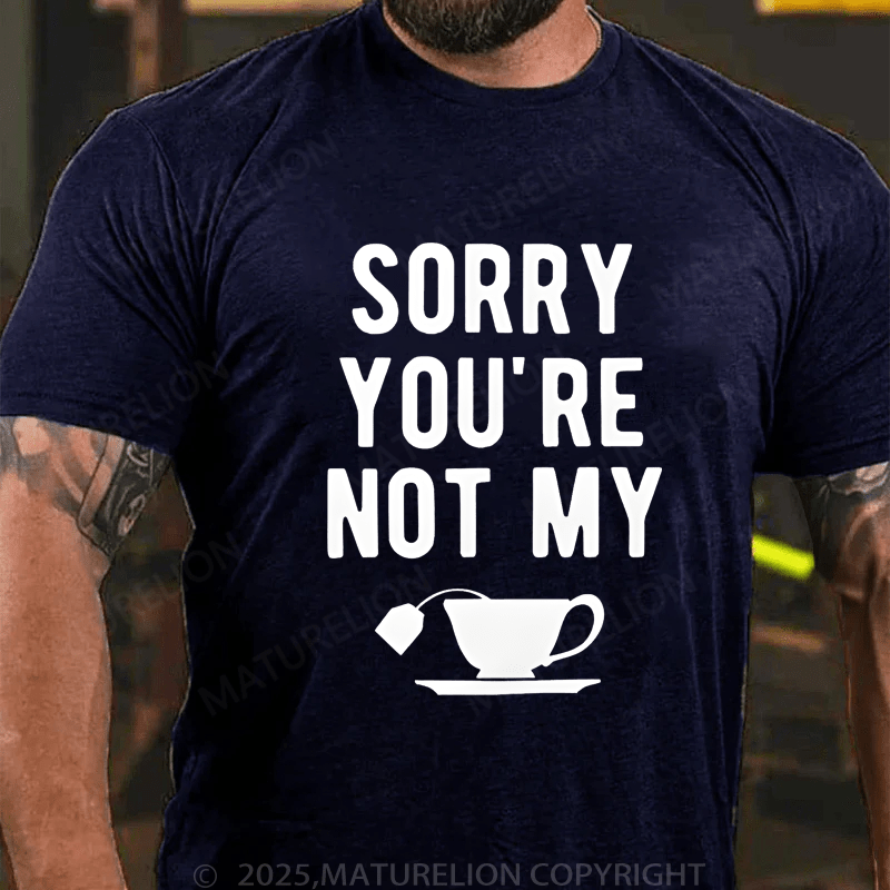 Maturelion Men's T-Shirt Sorry You're Not My Cup Of Tea T-Shirt (Free Customization)