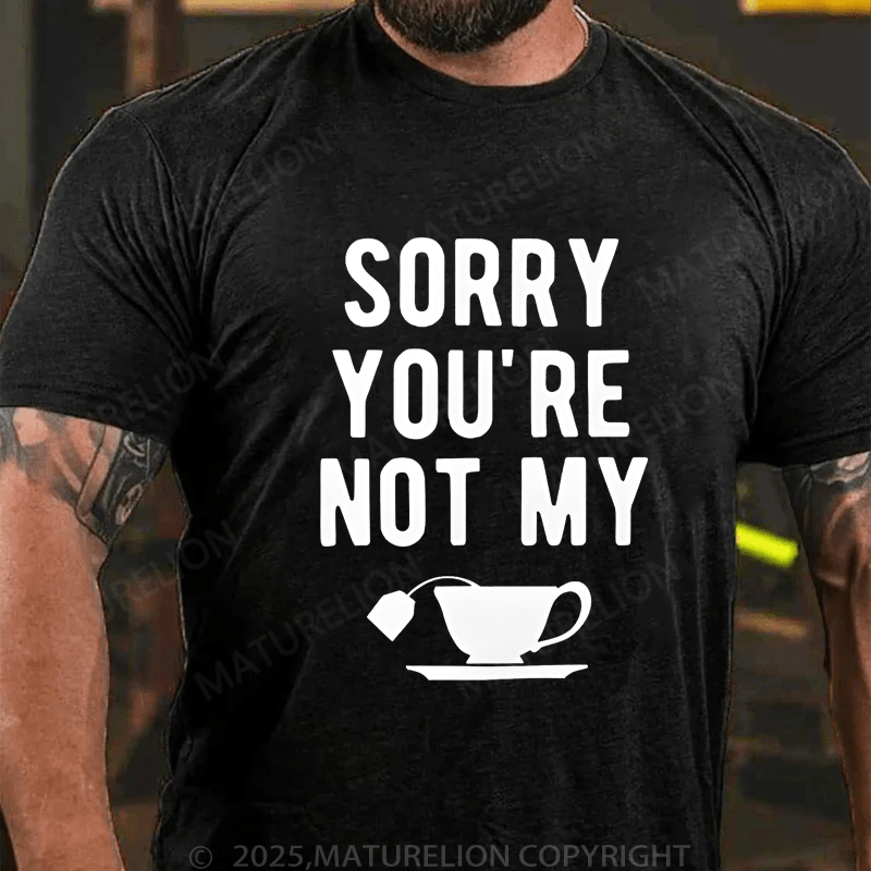 Maturelion Men's T-Shirt Sorry You're Not My Cup Of Tea T-Shirt (Free Customization)