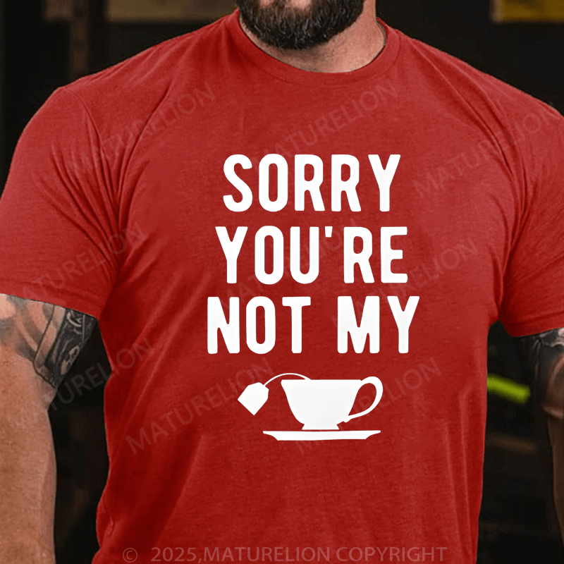 Maturelion Men's T-Shirt Sorry You're Not My Cup Of Tea T-Shirt (Free Customization)