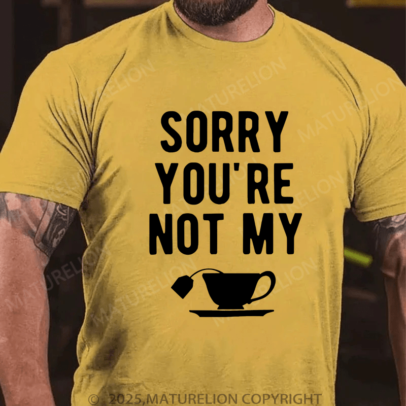 Maturelion Men's T-Shirt Sorry You're Not My Cup Of Tea T-Shirt (Free Customization)