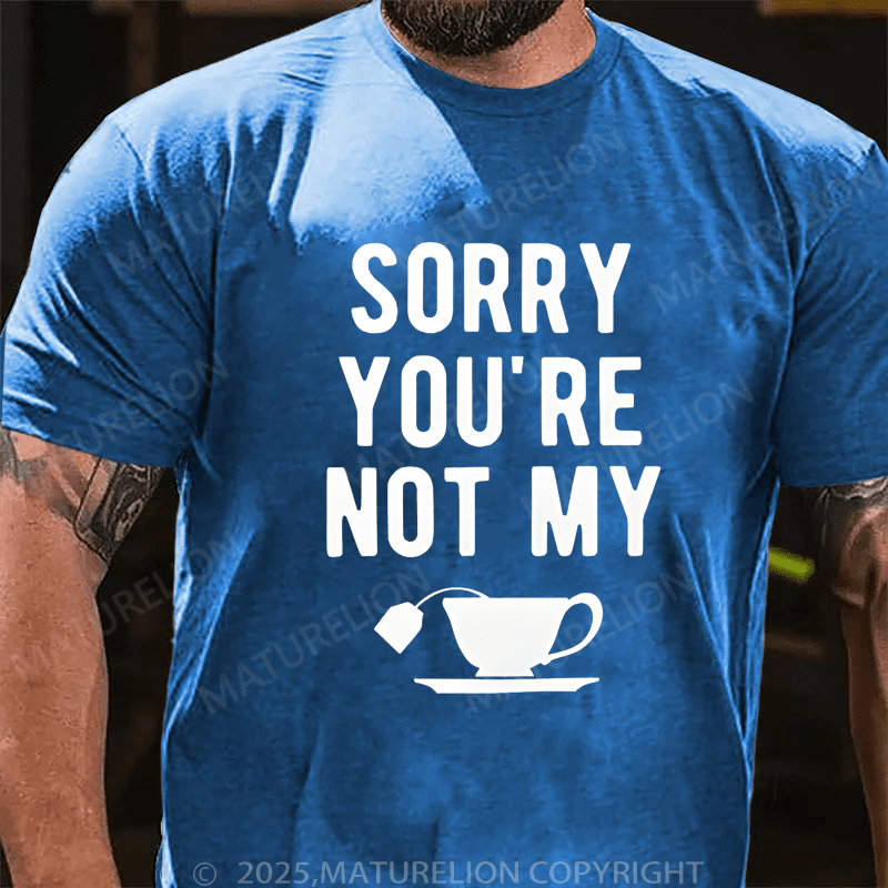 Maturelion Men's T-Shirt Sorry You're Not My Cup Of Tea T-Shirt (Free Customization)