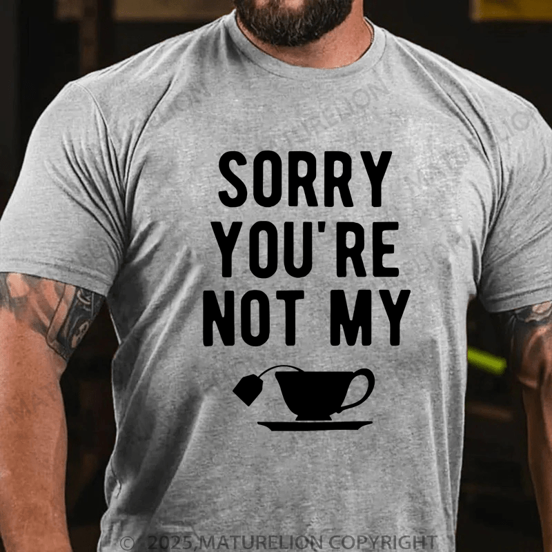 Maturelion Men's T-Shirt Sorry You're Not My Cup Of Tea T-Shirt (Free Customization)