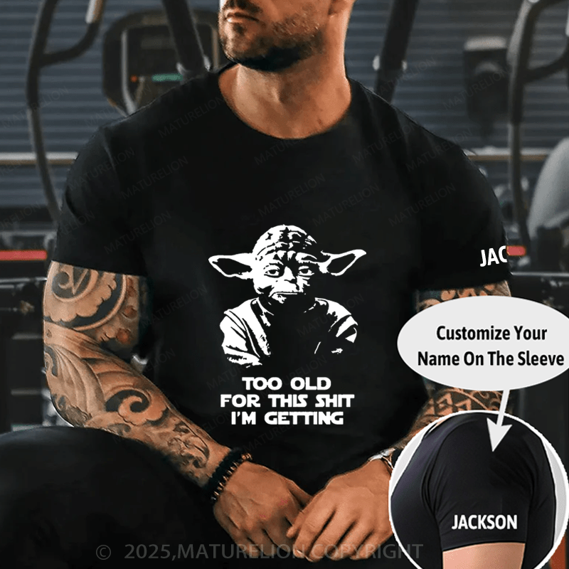 Maturelion Men's T-Shirt Too Old For This Shit I'm Getting Funny T-Shirt (Free Customization)