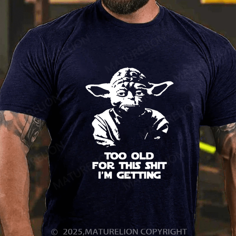 Maturelion Men's T-Shirt Too Old For This Shit I'm Getting Funny T-Shirt (Free Customization)