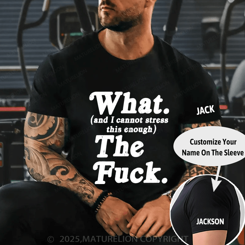 Maturelion Men's T-Shirt What And I Cannot Stress This Enough The Fuck T-Shirt (Free Customization)