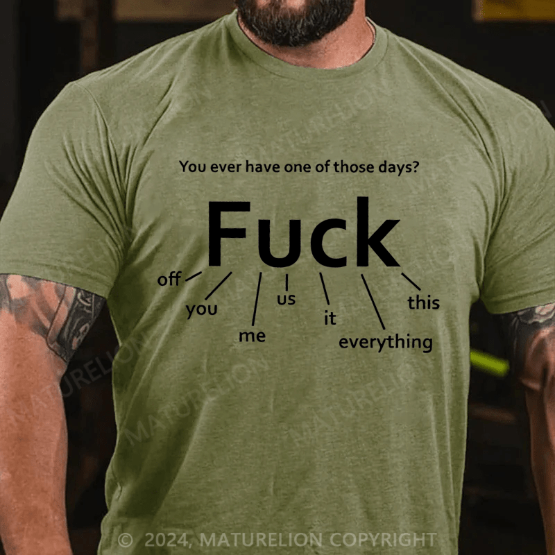 Maturelion Men's T-Shirt You Ever Have One Of Those Days Fuck T-Shirt