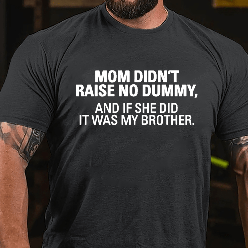 Maturelion Mom Didn't Raise A Dummy, And If She Did It Was My Brother Cotton T-shirt