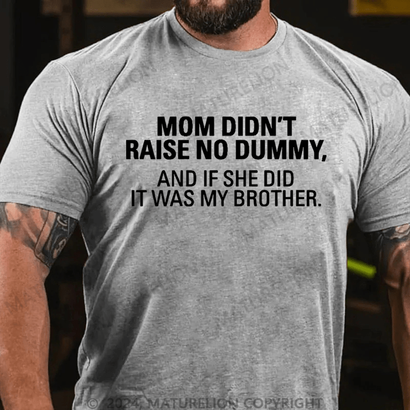 Maturelion Mom Didn't Raise A Dummy, And If She Did It Was My Brother Cotton T-shirt