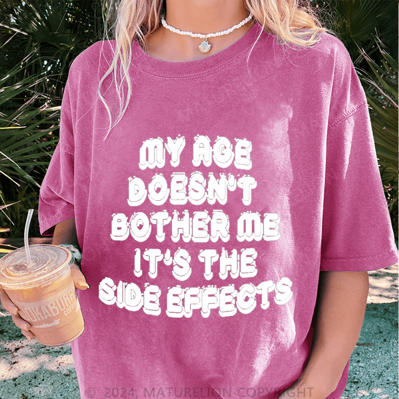 Maturelion My Age Doesn't Bother Me It's The Slde Effects DTG Printing Washed Cotton T-Shirt