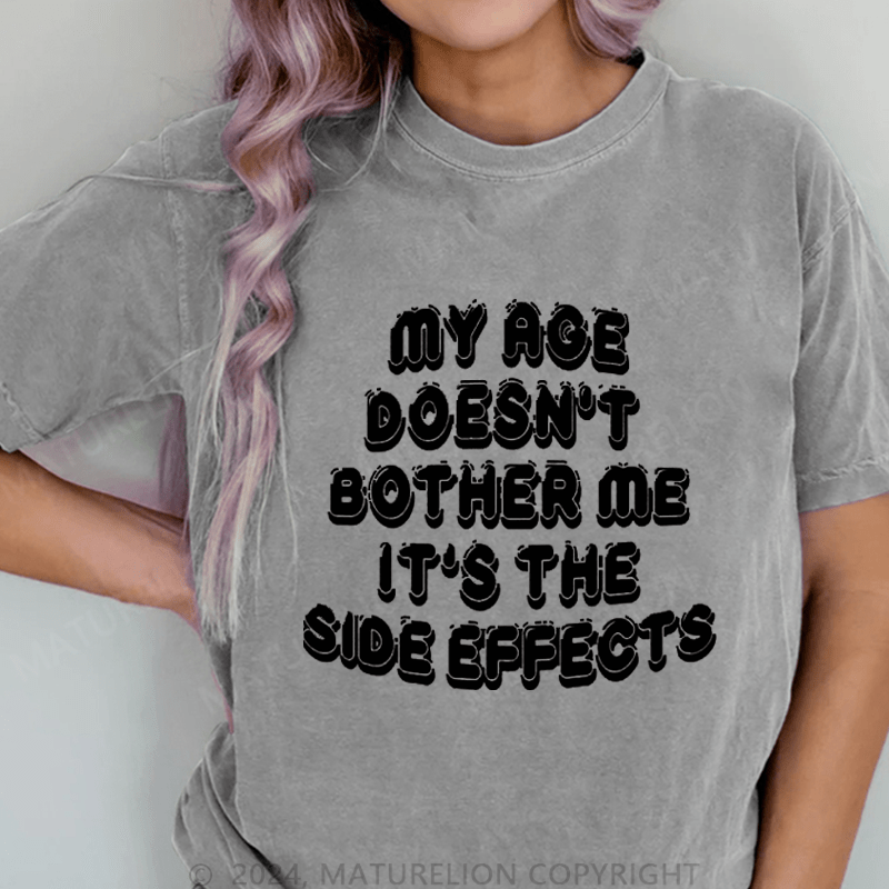 Maturelion My Age Doesn't Bother Me It's The Slde Effects DTG Printing Washed Cotton T-Shirt