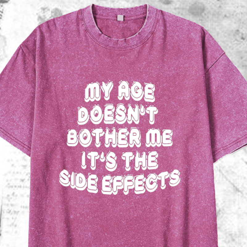 Maturelion My Age Doesn't Bother Me It's The Slde Effects DTG Printing Washed Cotton T-Shirt
