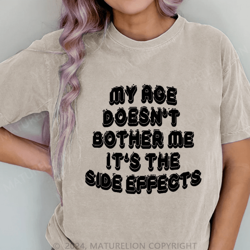 Maturelion My Age Doesn't Bother Me It's The Slde Effects DTG Printing Washed Cotton T-Shirt
