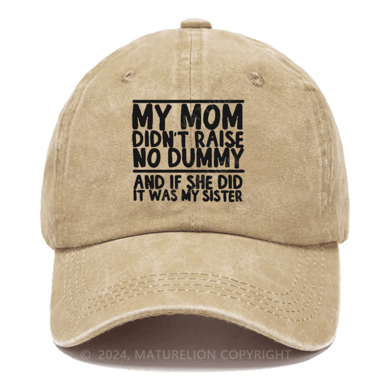 Maturelion My Mom Didn't Raise A Dummy, And If She Did It Was My Sister Embroidered Cap