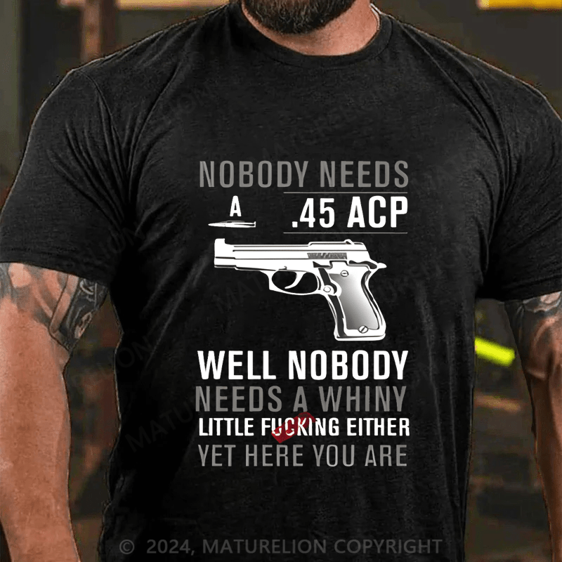 Maturelion Nobody Need 45 Acp well Nobody Needs A Whiny Cotton T-shirt