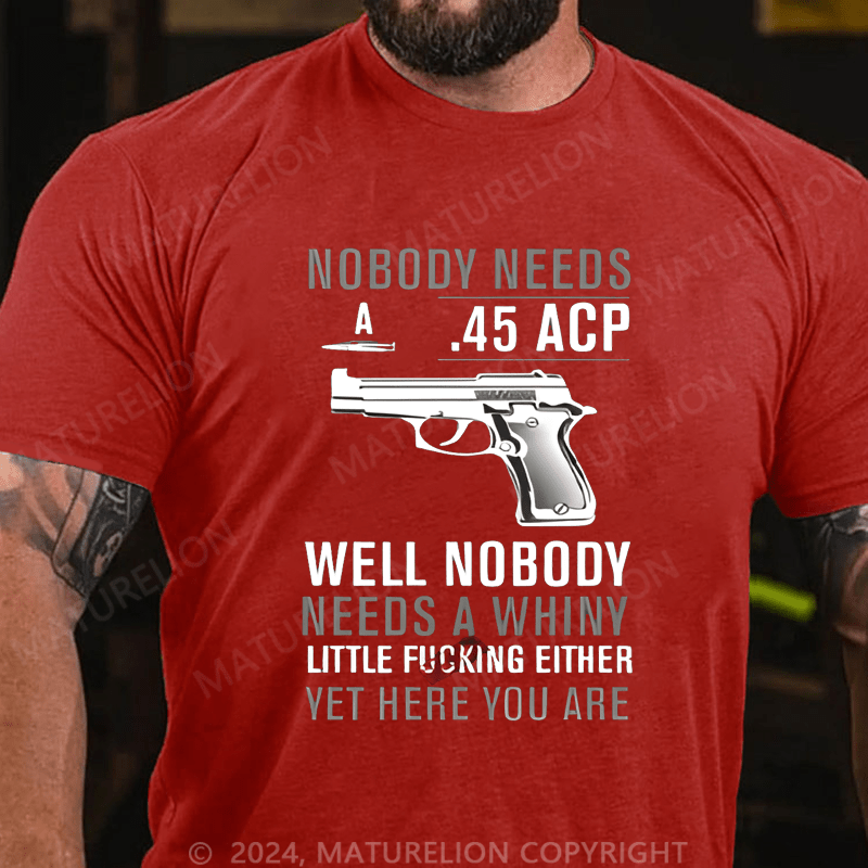 Maturelion Nobody Need 45 Acp well Nobody Needs A Whiny Cotton T-shirt