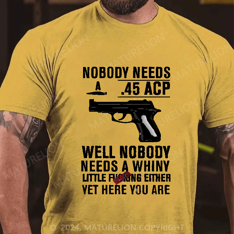 Maturelion Nobody Need 45 Acp well Nobody Needs A Whiny Cotton T-shirt