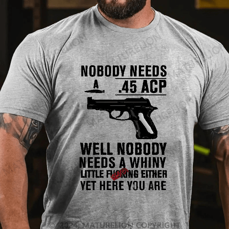 Maturelion Nobody Need 45 Acp well Nobody Needs A Whiny Cotton T-shirt