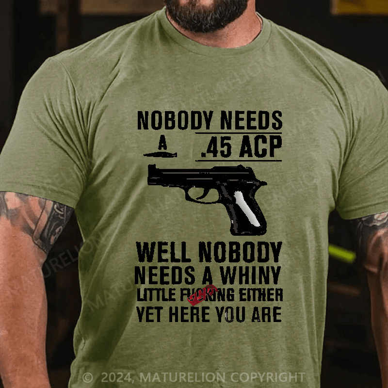 Maturelion Nobody Need 45 Acp well Nobody Needs A Whiny Cotton T-shirt