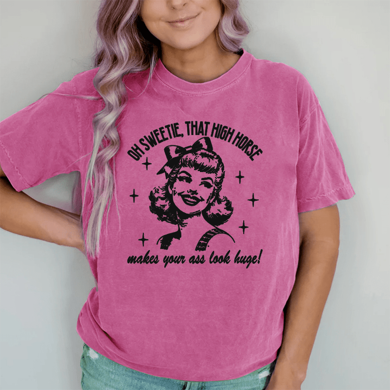 Maturelion Oh Sweetie That High Horse Makes Your A* Look Huge DTG Printing Washed Cotton T-Shirt