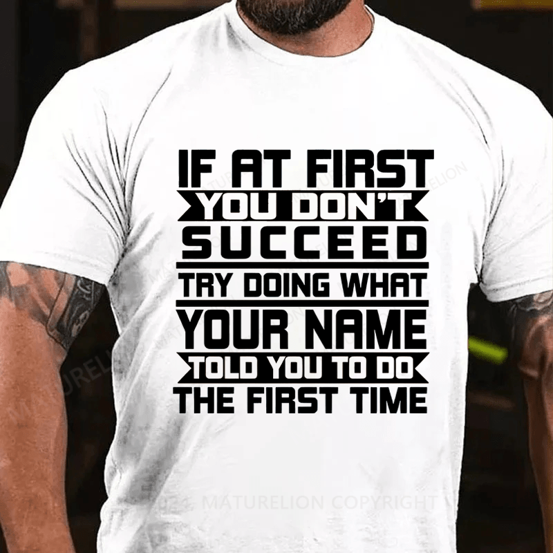 Maturelion Custom T-Shirt If At First You Don't Succeed Try Doing Whrt Told You To Do The Firat Time Cotton T-Shirt