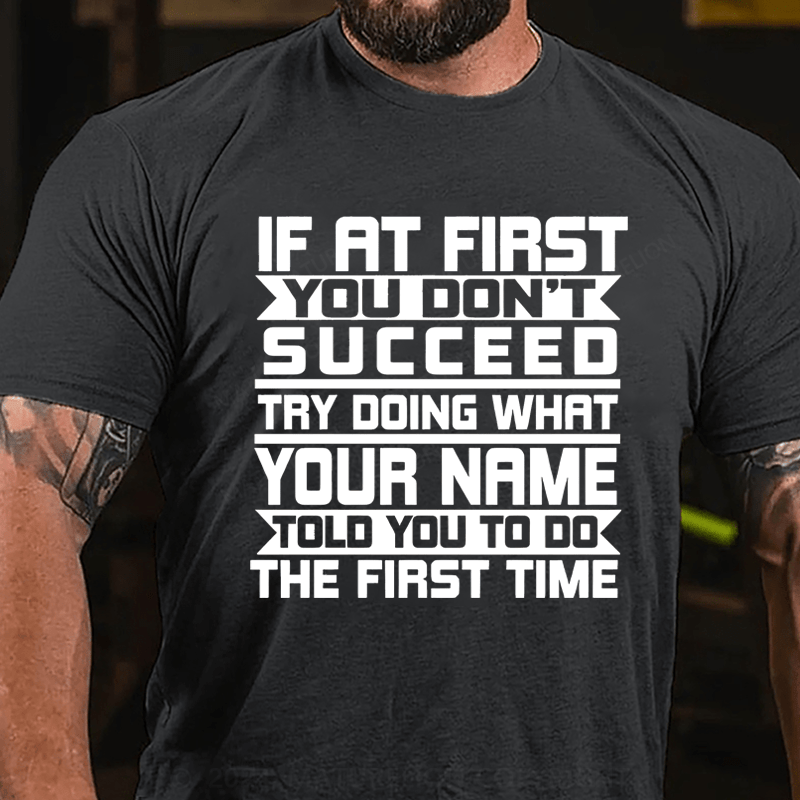 Maturelion Custom T-Shirt If At First You Don't Succeed Try Doing Whrt Told You To Do The Firat Time Cotton T-Shirt