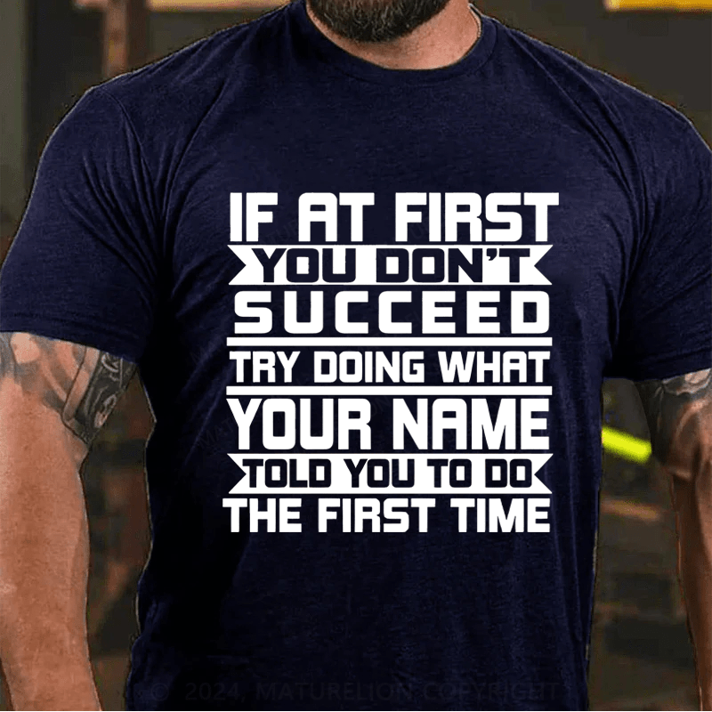 Maturelion Custom T-Shirt If At First You Don't Succeed Try Doing Whrt Told You To Do The Firat Time Cotton T-Shirt